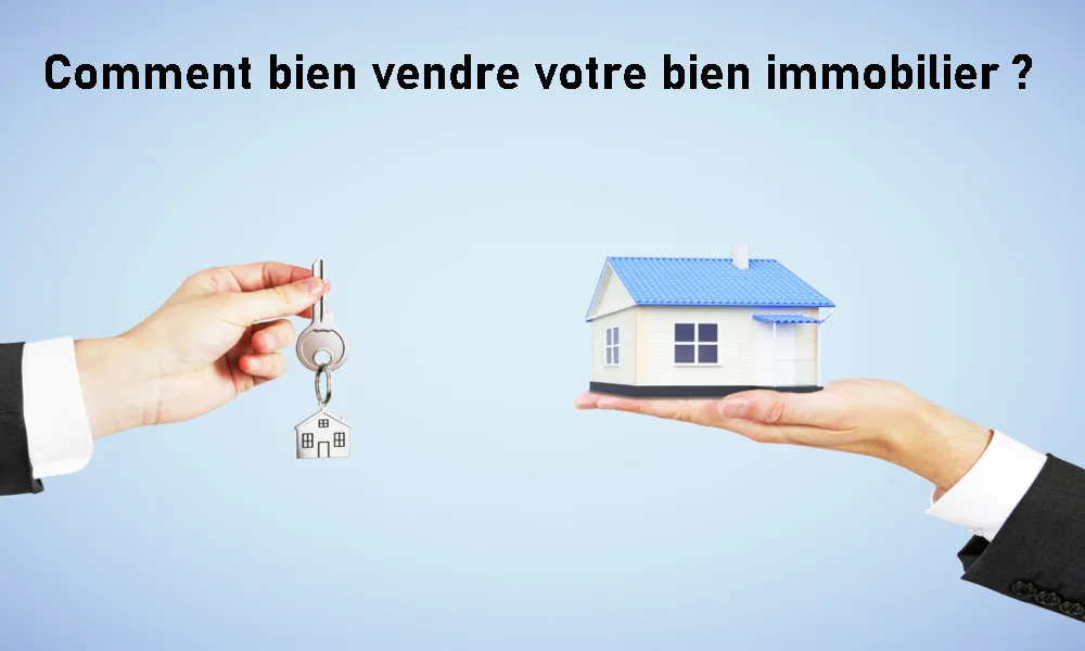Comment bien vendre un bien immobilier ?